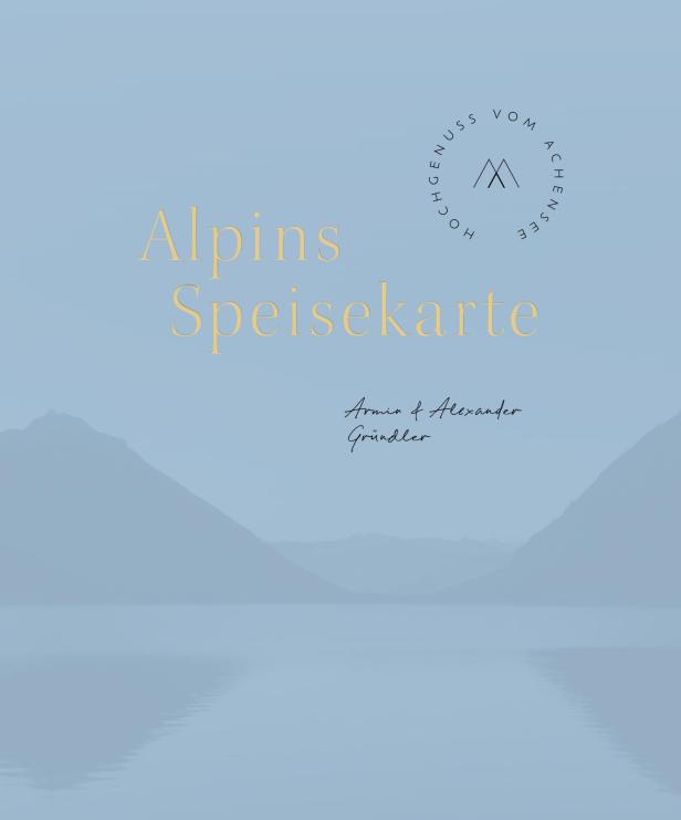 Alpins Speisekarte - Hochgenuss vom Achensee  der Haubenköche Armin und Alexander Gründler, 44,90 Euro